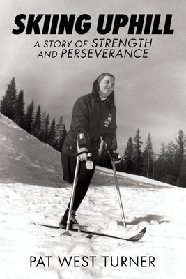 Skiing Uphill: A Story of Strength and Perseverance: A by Turner, Pat West