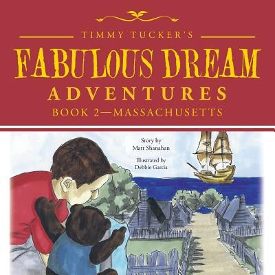 Timmy Tucker'S Fabulous Dream Adventures: Book 2-Massachusetts by Shanahan, Matt