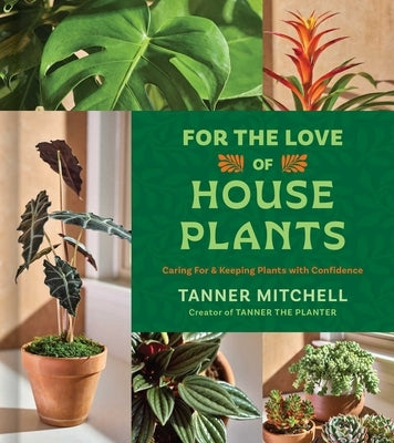 For the Love of Houseplants: Caring for and Keeping Plants with Confidence by Mitchell, Tanner