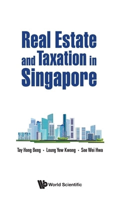 Real Estate and Taxation in Singapore by Tay, Hong Beng