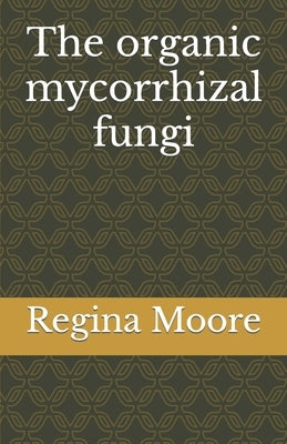 The organic mycorrhizal fungi by Moore, Regina