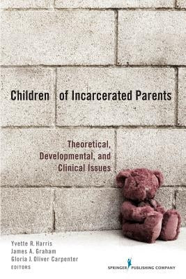 Children of Incarcerated Parents: Theoretical, Developmental, and Clinical Issues by Harris, Yvette R.