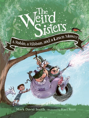The Weird Sisters: A Robin, a Ribbon, and a Lawn Mower by Smith, Mark David