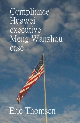 Compliance Huawei executive Meng Wanzhou case by Thomsen, Eric
