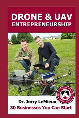 Drones/UAVs Entrepreneurship: 30 Businesses You Can Start by LeMieux, Jerry