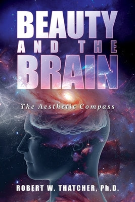 Beauty and the Brain: The Aesthetic Compass by Thatcher, Robert W.