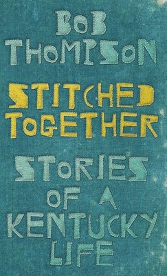 Stitched Together: Stories of a Kentucky Life by Thompson, Bob
