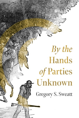 By the Hands of Parties Unknown by Sweatt, Gregory S.