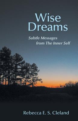 Wise Dreams: Subtle Messages from the Inner Self by Cleland, Rebecca E. S.