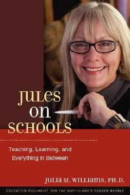 Jules on Schools: Teaching, Learning, and Everything in Between by Williams, Julia M.