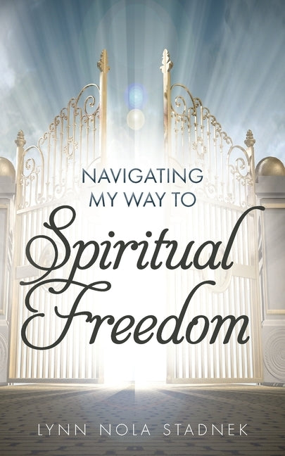 Navigating My Way to Spiritual Freedom by Stadnek, Lynn Nola