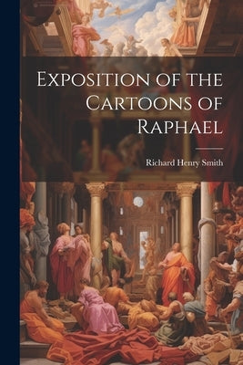 Exposition of the Cartoons of Raphael by Smith, Richard Henry