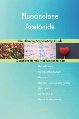 Fluocinolone Acetonide; The Ultimate Step-By-Step Guide by Blokdijk, G. J.