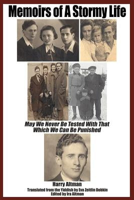 Memoirs of a Stormy Life: May We Never Be Tested with That Which We Can Be Punished by Altman, Harry