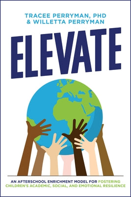 Elevate: An Afterschool Enrichment Model for Fostering Children's Academic, Social, and Emotional Resilience by Tracee Perryman
