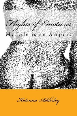 Flights of Emotions: My life is an Aiport by Adderley, Katenna