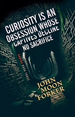 Curiosity Is An Obsession Whose Captives Decline No Sacrifice by Forker, John Moon