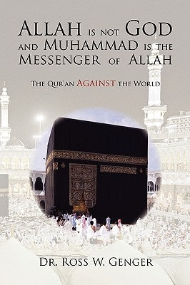 Allah is not God and Muhammad is the Messenger of Allah by Genger, Ross W.