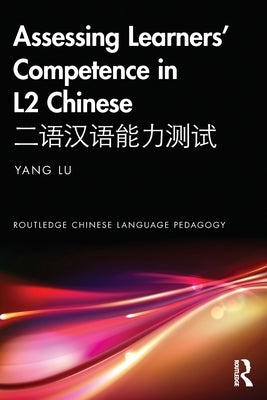 Assessing Learners' Competence in L2 Chinese 二语汉语能力测试 by Lu, Yang