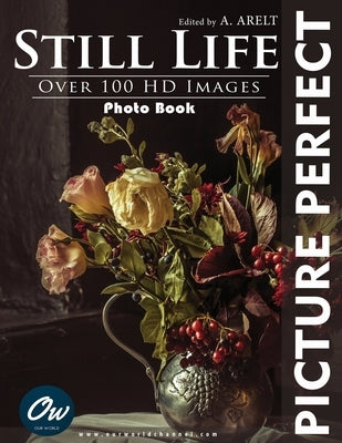 Still Life: Picture Perfect Photo Book by Arelt, A.