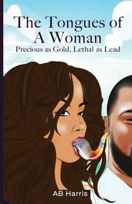 The Tongues Of A Woman: Precious As Gold, Lethal As Lead by Harris, Ab