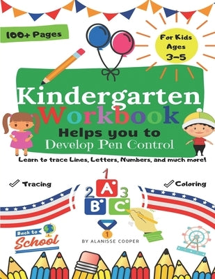 Kindergarten WorkBook: Helps you to Develop Pen Control. Learn to trace Lines, Letters, Numbers, and much more! by Cooper, Alanisse