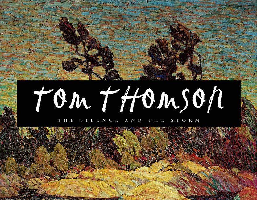 Tom Thomson: The Silence and the Storm by Silcox, David