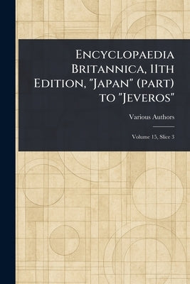 Encyclopaedia Britannica, 11th Edition, "Japan" (part) to "Jeveros" by Various