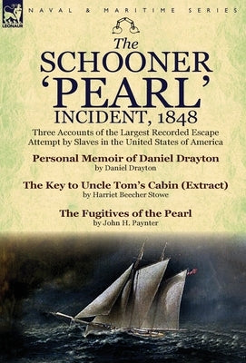 The Schooner 'Pearl' Incident, 1848: Three Accounts of the Largest Recorded Escape Attempt by Slaves in the United States of America by Drayton, Daniel