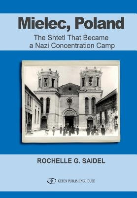 Mielec, Poland: The Shtetl That Became a Nazi Concentration Camp by Saidel, Rochelle