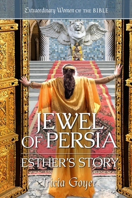 Jewel of Persia: Esther's Story by Goyer, Tricia