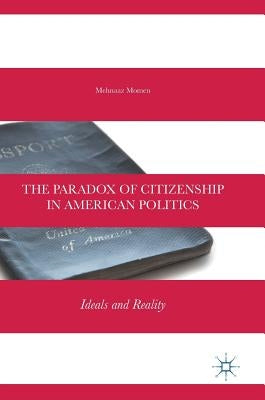 The Paradox of Citizenship in American Politics: Ideals and Reality by Momen, Mehnaaz