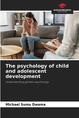 The psychology of child and adolescent development by Sumu Dwama, Michael