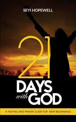 21 Days With God: A Fasting and Prayer Guide for New Beginnings by Hopewell, Seyi