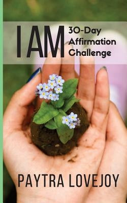 I Am: 30-Day Affirmation Challenge by Lovejoy, Paytra