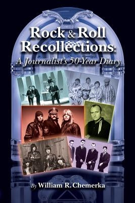 Rock & Roll Recollections: A Journalist's 50-Year Diary by Chemerka, William R.