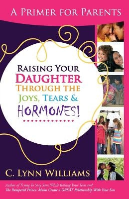 Raising Your Daughter Through the Joys, Tears & by Williams, C. Lynn