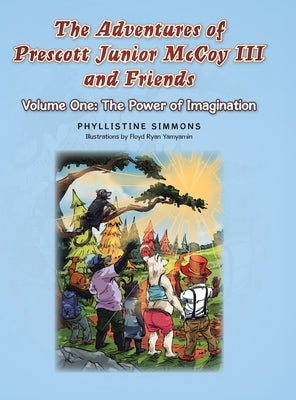 The Adventures of Prescott Junior McCoy III and Friends: Volume One: The Power of Imagination by Simmons, Phyllistine
