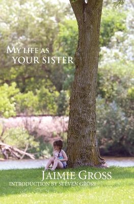 My Life As Your Sister by Gross, Jaimie