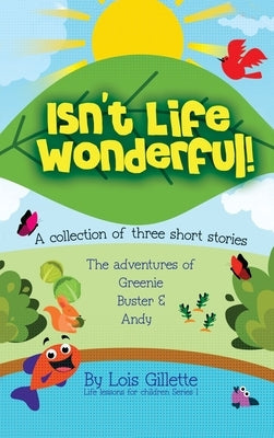 Isn't Life Wonderful!: A collection of three short stories by Gillette, Lois
