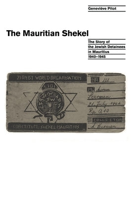 The Mauritian Shekel: The Story of Jewish Detainees in Mauritius, 1940-1945 by Pitot, Geneviéve