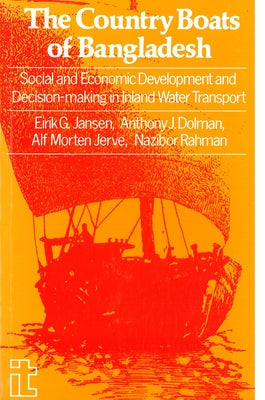 Country Boats of Bangladesh: Social and Economic Development Decision-Making in Inland Water Transport by Jansen, Eirik