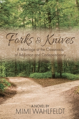 Forks & Knives: A Marriage at the Crossroads of Addiction and Codependency by Wahlfeldt, Mimi