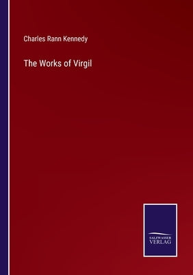 The Works of Virgil by Kennedy, Charles Rann
