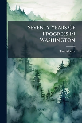Seventy Years Of Progress In Washington by Meeker, Ezra