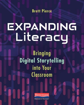 Expanding Literacy: Bringing Digital Storytelling Into Your Classroom by Pierce, Brett