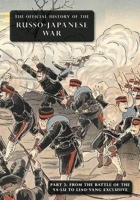 The Official History of the Russo-Japanese War: Part 2: From the Battle of the Yalu to Liao-Yang Exclusive by Committee of Imperial Defence