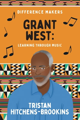 Grant West: Learning Through Music by Hitchens-Brookins, Tristan