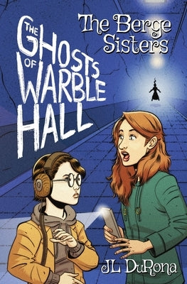 The Berge Sisters - The Ghosts of Warble Hall by Durona, J. L.