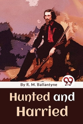 Hunted And Harried by Ballantyne, Robert Michael